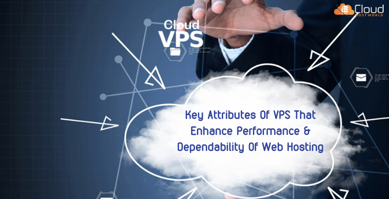 Key Attributes Of VPS That Boost Performance & Reliability Of Web Hosting