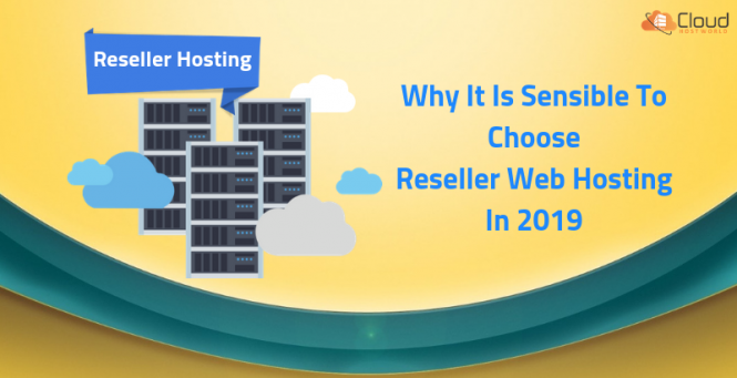 Why It Is Sensible To Choose Reseller Web Hosting In 2019