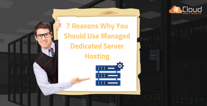 7 Reasons Why You Should Use Managed Dedicated Server Hosting