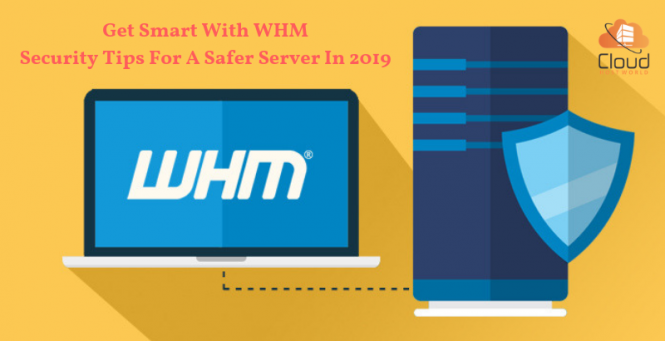 Get Smart With WHM Security Tips for a Safer Server in 2019